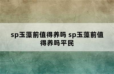 sp玉藻前值得养吗 sp玉藻前值得养吗平民